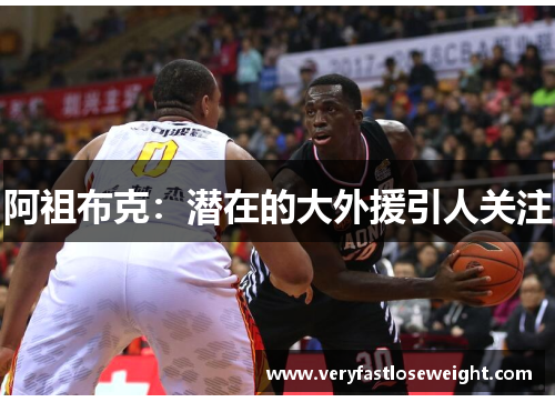 阿祖布克：潜在的大外援引人关注